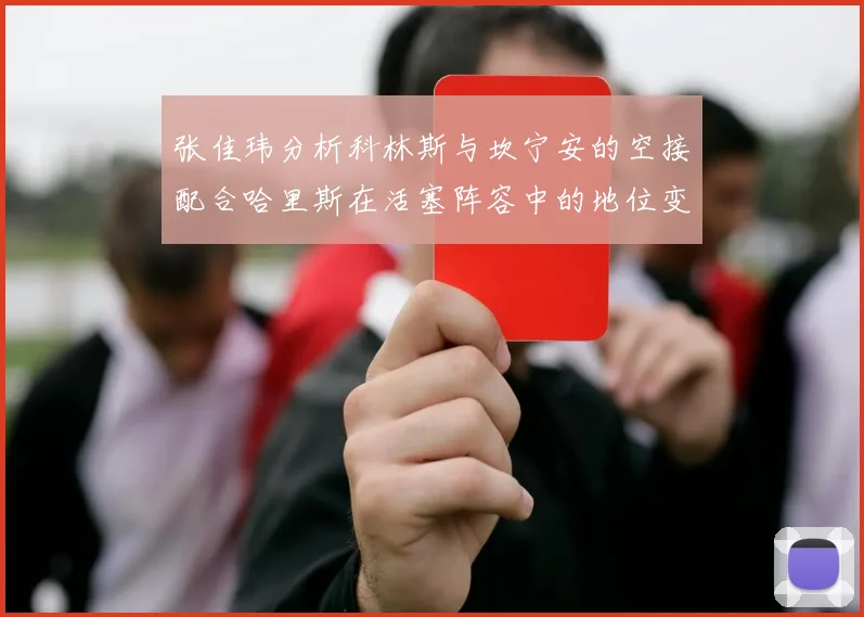 张佳玮分析科林斯与坎宁安的空接配合哈里斯在活塞阵容中的地位变化